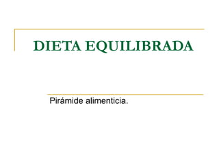 DIETA EQUILIBRADA Pirámide alimenticia. 