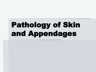 Pathology of Skin
and Appendages
 