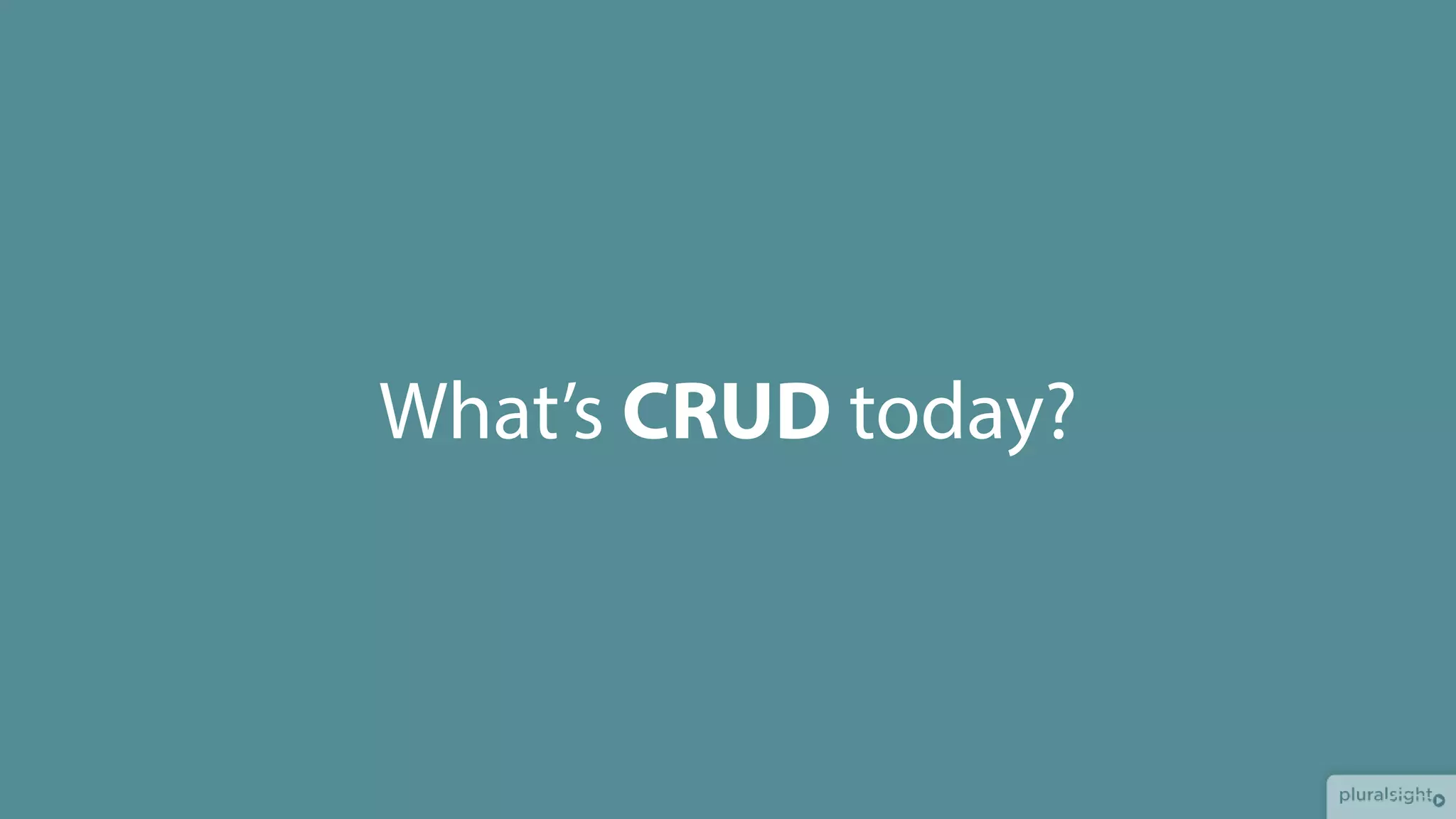 What’s CRUD today?
 