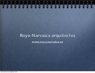 Royo-Narvaiza arquitectos
www.royo-narvaiza.es
miércoles 27 de octubre de 2010
 
