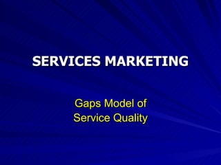 SERVICES MARKETING Gaps Model of Service Quality 
