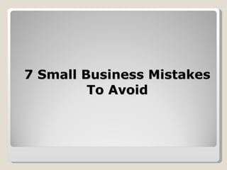 7 Small Business Mistakes To Avoid 
