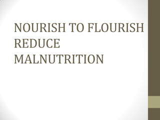 NOURISH TO FLOURISH
REDUCE
MALNUTRITION
 