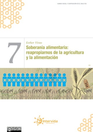 CAMBIO SOCIAL Y COOPERACIÓN EN EL SIGLO XXI




7
    Esther Vivas
    Soberanía alimentaria:
    reapropiarnos de la agricultura
    y la alimentación
                                                                  88
 