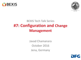 BEXIS Tech Talk Series
#7: Configuration and Change
Management
Javad Chamanara
October 2016
Jena, Germany
 