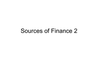 Sources of Finance 2
 