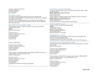 Page 2 of 77
LastName varchar(255) NOT NULL,
FirstName varchar(255),
Address varchar(255),
City varchar(255)
)
SQLUNIQUE Constraint
The UNIQUEconstraint uniquely identifies each record in a database table.
The UNIQUEand PRIMARYKEY constraints both providea guarantee for uniqueness
for a column or set of columns.
A PRIMARYKEY constraint automatically has a UNIQUE constraint defined on it.
Notethat you can have many UNIQUEconstraints per table, but only one PRIMARY
KEY constraint per table.
SQLUNIQUE Constraint on CREATE TABLE
The following SQL creates a UNIQUEconstraint on the "P_Id" column when the
"Persons" table is created:
MySQL:
CREATE TABLEPersons
(
P_Id int NOT NULL,
LastName varchar(255) NOT NULL,
FirstName varchar(255),
Address varchar(255),
City varchar(255),
UNIQUE(P_Id)
)
CREATE TABLEPersons
(
P_Id int NOT NULL UNIQUE,
LastName varchar(255) NOT NULL,
FirstName varchar(255),
Address varchar(255),
City varchar(255)
)
To allow naming of a UNIQUEconstraint, and for defining a UNIQUEconstraint on
multiple columns, use thefollowing SQL syntax:
CREATE TABLEPersons
(
P_Id int NOT NULL,
LastName varchar(255) NOT NULL,
FirstName varchar(255),
Address varchar(255),
City varchar(255),
CONSTRAINT uc_PersonID UNIQUE(P_Id,LastName)
)
SQLUNIQUE Constraint on ALTER TABLE
To create a UNIQUEconstraint on the"P_Id" column when the table is already created,
use the following SQL:
MySQL/ SQLServer/ Oracle / MS Access:
ALTER TABLEPersons
ADD UNIQUE(P_Id)
To allow naming of a UNIQUEconstraint, and for defining a UNIQUEconstraint on
multiple columns, use thefollowing SQL syntax:
MySQL/ SQLServer/ Oracle / MS Access:
ALTER TABLEPersons
ADD CONSTRAINT uc_PersonID UNIQUE(P_Id,LastName)
To DROP a UNIQUE Constraint
To drop a UNIQUEconstraint, use the following SQL:
MySQL:
ALTER TABLEPersons
DROP INDEX uc_PersonID
SQLServer/ Oracle / MS Access:
ALTER TABLEPersons
DROP CONSTRAINT uc_PersonID
SQLPRIMARY KEY Constraint
The PRIMARYKEY constraint uniquely identifies each record in a database table.
Primary keys must contain unique values.
A primary key column cannot contain NULL values.
Each table should have a primary key, and each table can have only ONE primary key.
SQLPRIMARY KEY Constraint on CREATE TABLE
The following SQL creates a PRIMARYKEY on the "P_Id" column when the "Persons"
table is created:
CREATE TABLEPersons
(
P_Id int NOT NULL PRIMARYKEY,
LastName varchar(255) NOT NULL,
FirstName varchar(255),
Address varchar(255),
City varchar(255)
)
To allow naming of a PRIMARYKEY constraint, and for defining a PRIMARYKEY
constraint on multiple columns, use the following SQL syntax:
CREATE TABLEPersons
(
P_Id int NOT NULL,
LastName varchar(255) NOT NULL,
FirstName varchar(255),
Address varchar(255),
City varchar(255),
 