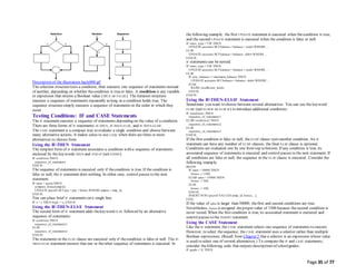 Page 35 of 77
Description of the illustration lnpls008.gif
The selection structuretests a condition, then executes one sequence of statements instead
of another, depending on whether thecondition is trueor false. A condition is any variable
or expression that returns a Boolean value (TRUE or FALSE). The iteration structure
executes a sequence of statements repeatedly as long as a condition holds true. The
sequence structuresimply executes a sequence of statements in the order in which they
occur.
Testing Conditions: IF and CASE Statements
The IF statement executes a sequence of statements depending on the value of a condition.
There are three forms of IF statements:IF-THEN, IF-THEN-ELSE, and IF-THEN-ELSIF.
The CASE statement is a compact way to evaluate a single condition and choose between
many alternative actions. It makes sense to use CASE when there are three or more
alternatives to choose from.
Using the IF-THEN Statement
The simplest form of IF statement associates a condition with a sequence of statements
enclosed by the keywords THEN and END IF (not ENDIF):
IF condition THEN
sequence_of_statements
END IF;
The sequence of statements is executed only if thecondition is true. If the condition is
false or null, the IF statement does nothing. In either case, control passes to the next
statement.
IF sales > quota THEN
compute_bonus(empid);
UPDATE payroll SET pay = pay + bonus WHERE empno = emp_id;
END IF;
You can place brief IF statements on a single line:
IF x > y THEN high := x; END IF;
Using the IF-THEN-ELSE Statement
The second form of IF statement adds thekeyword ELSE followed by an alternative
sequence of statements:
IF condition THEN
sequence_of_statements1
ELSE
sequence_of_statements2
END IF;
The statements in the ELSE clause are executed only if thecondition is false or null. The IF-
THEN-ELSE statement ensures that one or theother sequence of statements is executed. In
the following example, the first UPDATE statement is executed when thecondition is true,
and the second UPDATE statement is executed when the condition is false or null:
IF trans_type = 'CR' THEN
UPDATE accounts SET balance = balance + credit WHERE ...
ELSE
UPDATE accounts SET balance = balance - debit WHERE ...
END IF;
IF statements can be nested:
IF trans_type = 'CR' THEN
UPDATE accounts SET balance = balance + credit WHERE ...
ELSE
IF new_balance >= minimum_balance THEN
UPDATE accounts SET balance = balance - debit WHERE ...
ELSE
RAISE insufficient_funds;
END IF;
END IF;
Using the IF-THEN-ELSIF Statement
Sometimes you want to choose between several alternatives. You can use the keyword
ELSIF (not ELSEIF or ELSE IF) to introduce additional conditions:
IF condition1 THEN
sequence_of_statements1
ELSIF condition2 THEN
sequence_of_statements2
ELSE
sequence_of_statements3
END IF;
If the first condition is false or null, the ELSIF clause tests another condition. An IF
statement can have any number of ELSIF clauses; the final ELSE clause is optional.
Conditions are evaluated one by one from top to bottom. If any condition is true, its
associated sequence of statements is executed and control passes to the next statement. If
all conditions are false or null, the sequence in the ELSE clause is executed. Consider the
following example:
BEGIN
IF sales > 50000 THEN
bonus := 1500;
ELSIF sales > 35000 THEN
bonus := 500;
ELSE
bonus := 100;
END IF;
INSERT INTO payroll VALUES (emp_id, bonus, ...);
END;
If the value of sales is larger than 50000, thefirst and second conditions are true.
Nevertheless, bonus is assigned theproper value of 1500 because thesecond condition is
never tested. When the first condition is true, its associated statement is executed and
control passes to the INSERT statement.
Using the CASE Statement
Like the IF statement, the CASE statement selects one sequence of statements to execute.
However, to select thesequence, the CASE statement uses a selector rather than multiple
Boolean expressions. (Recall from Chapter 2 that a selector is an expression whose value
is used to select one of several alternatives.) To compare the IF and CASE statements,
consider thefollowing code that outputs descriptions of schoolgrades:
IF grade = 'A' THEN
 