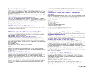 Page 45 of 77
Overview of Implicit Cursor Attributes
Implicit cursor attributes return information about theexecution of an INSERT, UPDATE,
DELETE, or SELECT INTO statement. Thevalues of the cursor attributes always refer to the
most recently executed SQL statement. Before Oracle opens the SQL cursor, the implicit
cursor attributes yield NULL.
Note: The SQL cursor has another attribute, %BULK_ROWCOUNT, designed for use with the
FORALL statement.
%FOUND Attribute: Has a DML Statement ChangedRows?
Until a SQL data manipulation statement is executed, %FOUND yields NULL. Thereafter,
%FOUND yields TRUE if an INSERT, UPDATE, or DELETE statement affected one or more rows,
or a SELECT INTO statement returned one or more rows. Otherwise, %FOUND yields FALSE.
In the following example, you use %FOUND to insert a row if a delete succeeds:
DELETE FROM emp WHERE empno = my_empno;
IF SQL%FOUND THEN -- delete succeeded
INSERT INTO new_emp VALUES (my_empno, my_ename, ...);
%ISOPEN Attribute: Always FALSE for Implicit Cursors
Oracle closes the SQL cursor automatically after executing its associated SQL statement.
As a result, %ISOPEN always yields FALSE.
%NOTFOUND Attribute: Has a DML Statement Failedto Change Rows?
%NOTFOUND is the logical oppositeof %FOUND. %NOTFOUND yields TRUE if an INSERT,
UPDATE, or DELETE statement affected no rows, or a SELECT INTO statement returned no
rows. Otherwise, %NOTFOUND yields FALSE.
%ROWCOUNT Attribute: How Many Rows Affected So Far?
%ROWCOUNT yields the number of rows affected by an INSERT, UPDATE, or DELETE
statement, or returned by a SELECT INTO statement. %ROWCOUNT yields 0 if an INSERT,
UPDATE, or DELETE statement affected no rows, or a SELECT INTO statement returned no
rows. In the following example, you use %ROWCOUNT to take action if more than ten rows
have been deleted:
DELETE FROM emp WHERE ...
IF SQL%ROWCOUNT > 10 THEN -- more than 10 rows were deleted
...
END IF;
If a SELECT INTO statement returns more than one row, PL/SQL raises the predefined
exception TOO_MANY_ROWS and %ROWCOUNT yields 1, not the actual number of rows that
satisfy thequery.
Guidelines forUsing Implicit Cursor Attributes
The values of the cursor attributes always refer to the most recently executed SQL
statement, wherever that statement is. It might be in a different scope (for example, in a
sub-block). To save an attributevalue for later use, assign it to a Boolean variable
immediately. Doing other operations, such as procedure calls, might change thevalue of
%NOTFOUND before you can test it.
The %NOTFOUND attributeis not useful in combination with the SELECT INTO statement:
If a SELECT INTO statement fails to return a row, PL/SQL raises the predefined exception
NO_DATA_FOUND immediately, interrupting theflow of control before you can check
%NOTFOUND.
A SELECT INTO statement that calls a SQL aggregate function always returns a value or a
null. After such a statement, the %NOTFOUND attributeis always FALSE, so checking it is
unnecessary.
Using PL/SQL Records in SQL INSERT and UPDATE
Statements
Instead of listing each field of a PL/SQL record in INSERT and UPDATE statements, you can
use PL/SQL records directly. The most convenient technique is to declare the record using
a %ROWTYPE attribute, so that it has exactly the same fields as the SQL table:
DECLARE
emp_rec emp%ROWTYPE;
BEGIN
emp_rec.eno := 1500;
emp_rec.ename := 'Steven Hill';
emp_rec.sal := '40000';
-- A %ROWTYPE value can fill in all the row fields.
INSERT INTO emp VALUES emp_rec;
-- The fields of a %ROWTYPE can completely replace the table columns.
UPDATE emp SET ROW = emp_rec WHERE eno = 100;
END;
/
Although this technique integrates PL/SQL variables and types with SQLDML
statements, you cannot use PL/SQL records as bind variables in dynamic SQL statements.
Issuing Queries from PL/SQL
PL/SQL lets you performqueries (SELECT statements in SQL) and access individual fields
or entire rows from the result set. Depending on the complexity of the processing that you
want to do on thequery results, you can use various notations.
Selecting At Most One Row: SELECT INTO Statement
If you expect a query to only return one row, you can write a regular SQL SELECT
statement with an additional INTO clause specifying the PL/SQL variable to hold the result:
If the query might return more than one row, but you do not care about values after the
first, you can restrict any result set to a single row by comparing the ROWNUM value:
If the query might return no rows at all, use an exception handler to specify any actions to
take when no data is found:
If you just want to check whether a condition exists in your data, you might be able to
code thequery with the COUNT(*) operator, which always returns a number and never raises
the NO_DATA_FOUND exception:
Selecting Multiple Rows: BULK COLLECT Clause
If you need to bring a large quantity of data into local PL/SQL variables, rather than
looping through a result set one row at a time, you can use the BULK COLLECT clause.
When you query only certain columns, you can store all theresults for each column in a
separatecollection variable:
SELECT employee_id, last_name, salary FROM employees
BULK COLLECT INTO all_employee_ids, all_last_names, all_salaries;
When you query all the columns of a table, you can storethe entire result set in a
collection of records, which makes it convenient to loop through the results and refer to
different columns:
 