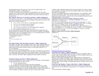 Page 60 of 77
that subprogram becomes the current user. The current user might change as new
subprograms are called or as subprograms exit.
To verify who thecurrent user is at any time, you can check the USER_USERS data
dictionary view. Inside an invoker's rights subprogram, the value from this view might be
different from thevalue of the USER built-in function, which always returns the name of
the session user.
How External References Are Resolved in Invoker's Rights Subprograms
If you specify AUTHID CURRENT_USER, theprivileges of thecurrent user are checked at run
time, and external references are resolved in the schema of the current user. However, this
applies only to external references in:
 SELECT, INSERT, UPDATE, and DELETE data manipulation statements
 The LOCK TABLE transaction control statement
 OPEN and OPEN-FOR cursor control statements
 EXECUTE IMMEDIATE and OPEN-FOR-USING dynamic SQL statements
 SQL statements parsed using DBMS_SQL.PARSE()
For all other statements, the privileges of the owner are checked at compile time, and
external references are resolved in theschema of the owner. For example, the assignment
statement below refers to the packaged function balance. This external reference is resolved
in the schema of the owner of procedure reconcile.
CREATE PROCEDURE reconcile (acc_id IN INTEGER)
AUTHID CURRENT_USER AS
bal NUMBER;
BEGIN
bal := bank_ops.balance(acct_id);
...
END;
/
Overriding Default Name Resolution in Invoker's Rights Subprograms
Occasionally, you might want an unqualified name to refer to some particular schema, not
the schema of thecaller. In the same schema as the invoker's rights subprogram, create a
public synonymfor the table, procedure, function, or other object using the CREATE
SYNONYM statement:
CREATE PUBLIC SYNONYM emp FOR hr.employees;
When theinvoker's rights subprogram refers to this name, it will match the synonymin its
own schema, which resolves to theobject in the specified schema. This technique does not
work if the calling schema already has a schema object or private synonymwith thesame
name. In that case, theinvoker's rights subprogram must fully qualify thereference.
Granting Privileges on Invoker's Rights Subprograms
To call a subprogram directly, users must have the EXECUTE privilege on that subprogram.
By granting the privilege, you allow a user to:
 Call the subprogram directly
 Compile functions and procedures that call the subprogram
For external references resolved in thecurrent user's schema (such as those in DML
statements), thecurrent user must have the privileges needed to access schema objects
referenced by thesubprogram. For all other external references (such as function calls), the
owner's privileges are checked at compile time, and no run-time check is done.
A definer's rights subprogram operates under thesecurity domain of its owner, no matter
who is executing it. The owner must have theprivileges needed to access schema objects
referenced by thesubprogram.
You can write a program consisting of multiple subprograms, some with definer's rights
and others with invoker's rights. Then, you can use the EXECUTE privilege to restrict
program entry points. That way, users of an entry-point subprogramcan execute theother
subprograms indirectly but not directly.
Granting Privileges on an Invoker's Rights Subprogram: Example
Supposeuser UTIL grants the EXECUTE privilege on subprogram FFT to user APP:
GRANT EXECUTE ON util.fft TO app;
Now, user APP can compile functions and procedures that call subprogram FFT. At run
time, no privilege checks on thecalls are done. As Figure 8-2 shows, user UTIL need not
grant theEXECUTE privilege to every user who might call FFT indirectly.
Since subprogram util.fft is called directly only from invoker's rights subprogram app.entry,
user util must grant the EXECUTE privilege only to user APP. When UTIL.FFT is executed, its
current user could be APP, SCOTT, or BLAKE even though SCOTT and BLAKE were not
granted the EXECUTE privilege.
Figure 8-2 Indirect Calls to an Invoker's Rights Subprogram
Description of the illustration lnpls026.gif
Using Roles with Invoker's Rights Subprograms
The use of roles in a subprogram depends on whether it executes with definer's rights or
invoker's rights. Within a definer's rights subprogram, all roles are disabled. Roles are not
used for privilege checking, and you cannot set roles.
Within an invoker's rights subprogram, roles are enabled (unless the subprogram was
called directly or indirectly by a definer's rights subprogram). Roles are used for privilege
checking, and you can use native dynamic SQL to set roles for thesession. However, you
cannot use roles to grant privileges on templateobjects because roles apply at run time, not
at compile time.
Using Views and Database Triggers with Invoker's Rights Subprograms
For invoker's rights subprograms executed within a view expression, the schema that
created theview, not the schema that is querying the view, is considered to be the current
user.
This rule also applies to database triggers.
 