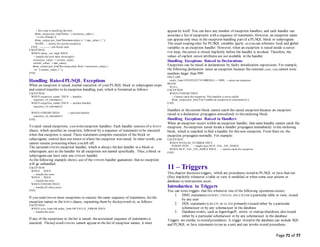 Page 71 of 77
-- first step in handling the error
dbms_output.put_line('Salary ' || erroneous_salary ||
' is out ofrange.');
dbms_output.put_line('Maximumsalary is ' || max_salary || '.');
RAISE; -- reraise the current exception
END; ------------ sub-block ends
EXCEPTION
WHEN salary_too_high THEN
-- handle the error more thoroughly
erroneous_salary := current_salary;
current_salary := max_salary;
dbms_output.put_line('Revising salary from' || erroneous_salary ||
'to ' || current_salary || '.');
END;
/
Handling RaisedPL/SQL Exceptions
When an exception is raised, normal execution of your PL/SQL block or subprogram stops
and control transfers to its exception-handling part, which is formatted as follows:
EXCEPTION
WHEN exception_name1 THEN -- handler
sequence_of_statements1
WHEN exception_name2 THEN -- another handler
sequence_of_statements2
...
WHEN OTHERS THEN -- optional handler
sequence_of_statements3
END;
To catch raised exceptions, you writeexception handlers. Each handler consists of a WHEN
clause, which specifies an exception, followed by a sequence of statements to be executed
when that exception is raised. These statements complete execution of the block or
subprogram; control does not return to where the exception was raised. In other words, you
cannot resume processing where you left off.
The optionalOTHERS exception handler, which is always thelast handler in a block or
subprogram, acts as the handler for all exceptions not named specifically. Thus, a block or
subprogram can have only one OTHERS handler.
As the following example shows, use of the OTHERS handler guarantees that no exception
will go unhandled:
EXCEPTION
WHEN ... THEN
-- handle the error
WHEN ... THEN
-- handle the error
WHEN OTHERS THEN
-- handle all other errors
END;
If you want two or more exceptions to execute the same sequence of statements, list the
exception names in the WHEN clause, separating them by thekeyword OR, as follows:
EXCEPTION
WHEN over_limit OR under_limit OR VALUE_ERROR THEN
-- handle the error
If any of the exceptions in thelist is raised, theassociated sequence of statements is
executed. Thekeyword OTHERS cannot appear in the list of exception names; it must
appear by itself. You can have any number of exception handlers, and each handler can
associate a list of exceptions with a sequence of statements. However, an exception name
can appear only once in the exception-handling part of a PL/SQL block or subprogram.
The usual scoping rules for PL/SQL variables apply, so you can reference local and global
variables in an exception handler. However, when an exception is raised inside a cursor
FOR loop, thecursor is closed implicitly before the handler is invoked. Therefore, the
values of explicit cursor attributes are not available in the handler.
Handling Exceptions Raised in Declarations
Exceptions can be raised in declarations by faulty initialization expressions. For example,
the following declaration raises an exception because the constant credit_limit cannot store
numbers larger than 999:
DECLARE
credit_limit CONSTANT NUMBER(3) := 5000; -- raises an exception
BEGIN
NULL;
EXCEPTION
WHEN OTHERS THEN
-- Cannot catch the exception. This handler is never called.
dbms_output.put_line('Can''t handle an exception in a declaration.');
END;
/
Handlers in thecurrent block cannot catch the raised exception because an exception
raised in a declaration propagates immediately to theenclosing block.
Handling Exceptions Raised in Handlers
When an exception occurs within an exception handler, that same handler cannot catch the
exception. An exception raised inside a handler propagates immediately to the enclosing
block, which is searched to find a handler for this new exception. From there on, the
exception propagates normally. For example:
EXCEPTION
WHEN INVALID_NUMBER THEN
INSERT INTO ... -- might raise DUP_VAL_ON_INDEX
WHEN DUP_VAL_ON_INDEX THEN ... -- cannot catch the exception
END;
11 – Triggers
This chapter discusses triggers, which are procedures stored in PL/SQL or Java that run
(fire) implicitly whenever a table or view is modified or when some user actions or
database systemactions occur.
Introduction to Triggers
You can write triggers that fire whenever one of the following operations occurs:
1. DMLstatements (INSERT, UPDATE, DELETE) on a particular table or view, issued
by any user
2. DDL statements (CREATE or ALTER primarily) issued either by a particular
schema/user or by any schema/user in the database
3. Database events, such as logon/logoff, errors, or startup/shutdown, also issued
either by a particular schema/user or by any schema/user in the database
Triggers are similar to stored procedures. A trigger stored in the database can include SQL
and PL/SQL or Java statements to run as a unit and can invoke stored procedures.
 