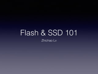 Flash & SSD 101
Zhichao Lv
 
