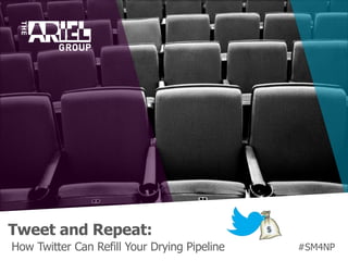 Tweet and Repeat:
How Twitter Can Refill Your Drying Pipeline #SM4NP
 