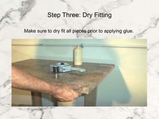 Step Three: Dry Fitting
lMake sure to dry fit all pieces prior to applying glue.
 