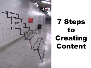 7 Steps
   to
Creating
Content
 