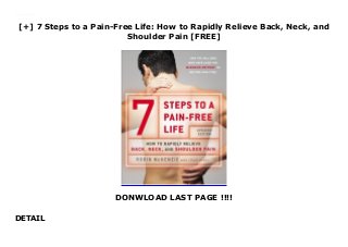 [+] 7 Steps to a Pain-Free Life: How to Rapidly Relieve Back, Neck, and
Shoulder Pain [FREE]
DONWLOAD LAST PAGE !!!!
DETAIL
Downlaod 7 Steps to a Pain-Free Life: How to Rapidly Relieve Back, Neck, and Shoulder Pain (Robin McKenzie) Free Online
 