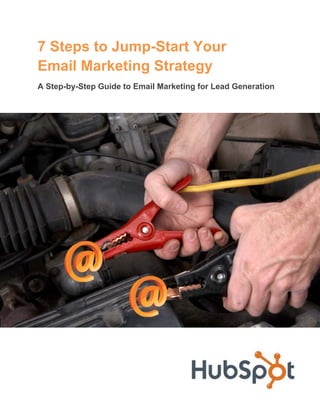 7 Steps to Jump-Start Your
Email Marketing Strategy
A Step-by-Step Guide to Email Marketing for Lead Generation
 