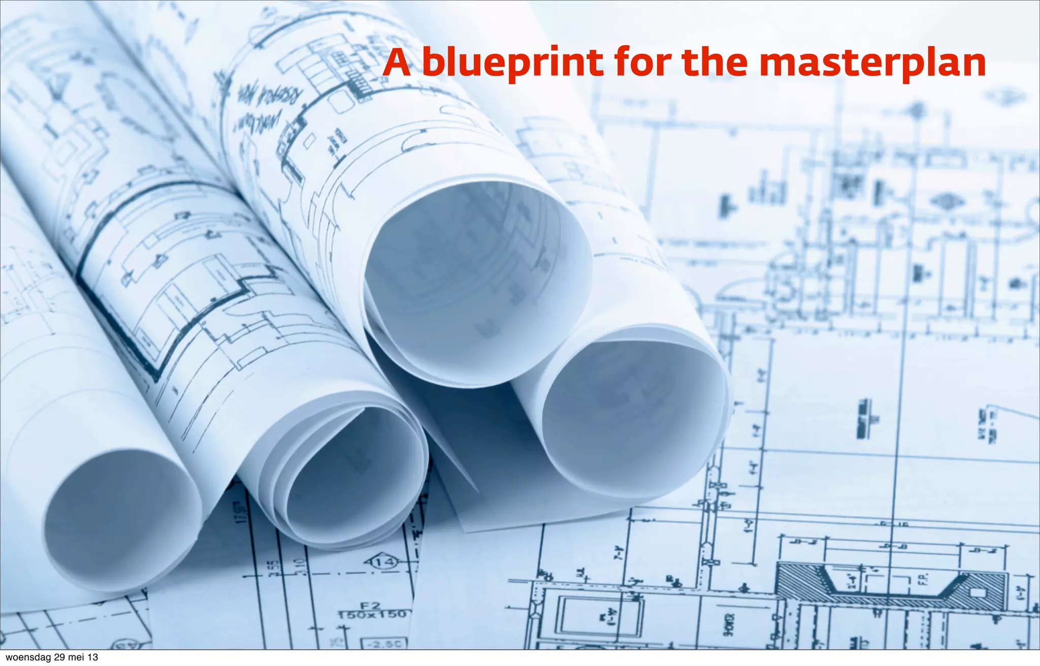 A blueprint for the masterplan
woensdag 29 mei 13
 