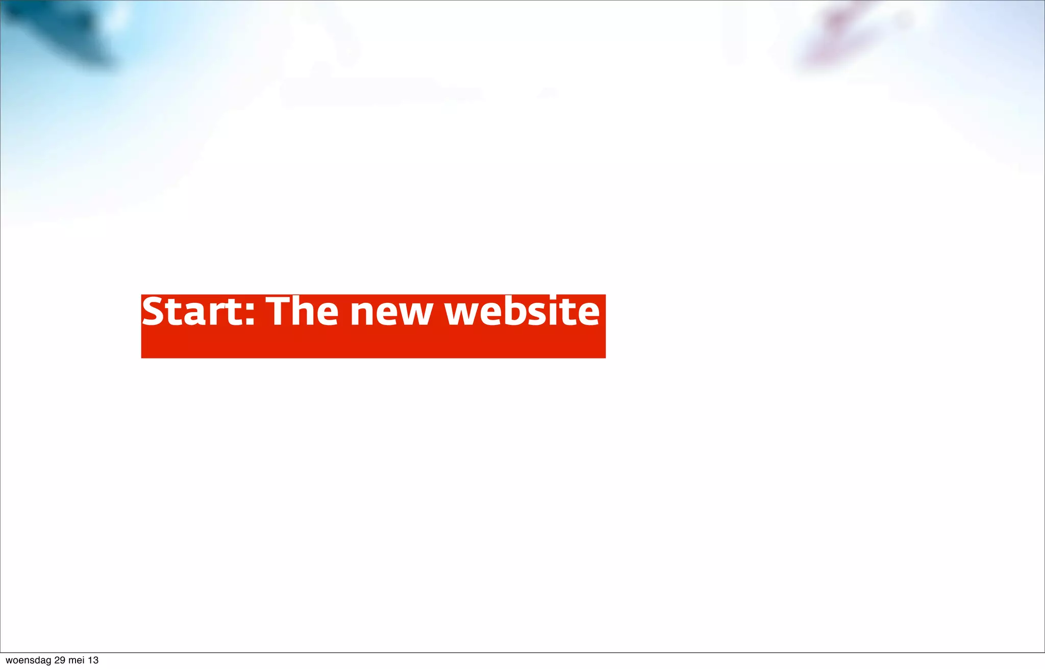 Start: The new website
woensdag 29 mei 13
 