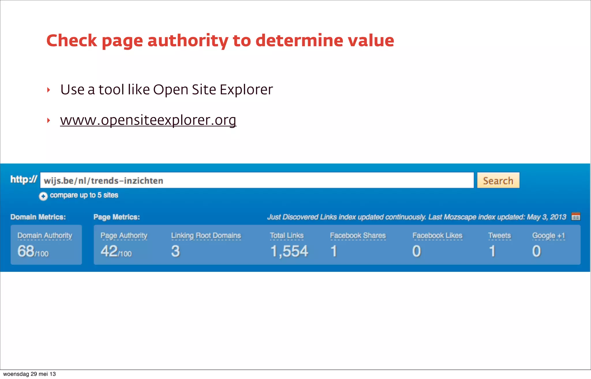 ‣ Use a tool like Open Site Explorer
‣ www.opensiteexplorer.org
Check page authority to determine value
woensdag 29 mei 13
 