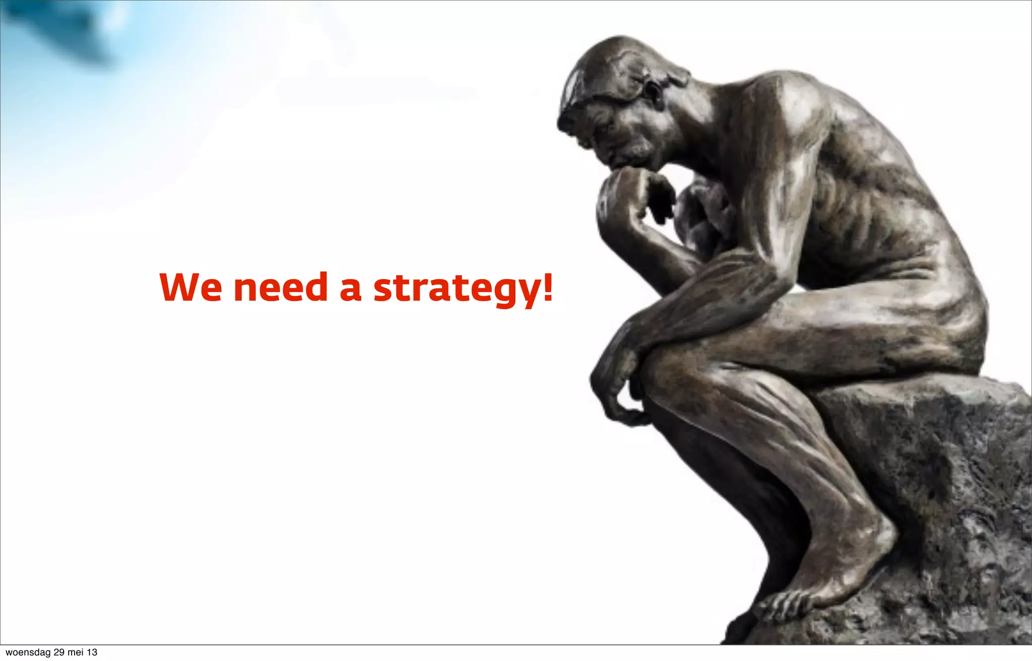 We need a strategy!
woensdag 29 mei 13
 