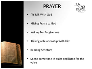 PRAYERTo Talk With God Giving Praise to GodAsking For ForgivenessHaving a Relationship With HimReading Scripture Spend some time in quiet and listen for the voice 