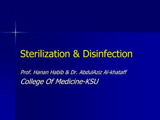 Sterilization & Disinfection
Prof. Hanan Habib & Dr. AbdulAziz Al-khataff
College Of Medicine-KSU
 