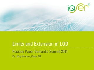 Limits and Extension of LOD
Position Paper Semantic Summit 2011
Dr. Jörg Wurzer, iQser AG
 