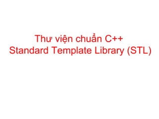 Thư viện chuẩn C++
Standard Template Library (STL)
 
