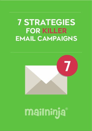 7 STRATEGIES 
FOR KILLER 
EMAIL CAMPAIGNS 
7 
 