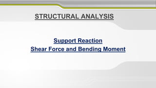STRUCTURAL ANALYSIS
Support Reaction
Shear Force and Bending Moment
 