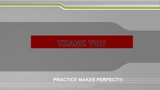PRACTICE MAKES PERFECT!!!
 