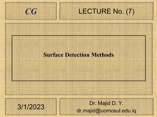 CG
3/1/2023
LECTURE No. (7)
Dr. Majid D. Y.
dr.majid@uomosul.edu.iq
Surface Detection Methods
 