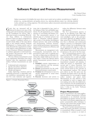 942134_Text:Aug2004.qxd 6/12/09 3:21 PM Page 22




                             Software Project and Process Measurement
                                                                                                                                                Dr. Christof Ebert
                                                                                                                                            Vector Consulting Services

                       Software measurement is the discipline that ensures that we stay in control and can replicate successful processes. It applies to
                       products (e.g., ensuring performance and quality), processes (e.g., improving efficiency), projects (e.g., delivering committed
                       results), and people (e.g., evolving competence). This article discusses software measurement and provides practical guidance for
                       project and process measurement.


        G     oals that are measured will be
              achieved. In almost every area of life,
        setting goals and monitoring achievement
                                                                     tions, this is demanded by laws (such as
                                                                     the Sarbanes-Oxley Act) and liability regu-
                                                                     lations. For all organizations, it is a simple
                                                                                                                           reduce the differences between status
                                                                                                                           and objectives.
                                                                                                                           The E-4 measurement process is
        are the foundations for success. Take a                      question of accounting and finance con-          based on the Deming Cycle (Plan, Do,
        relay team in track or swimming. What dri-                   trol. The measurement process is an              Check, Act) and extends classic measure-
        ves these athletes to continuously                           inherent part of a business process (see         ment paradigms, such as the goal-ques-
        improve? There are always competitors to                     Figure 1). Therefore, software engineer-         tion-metric approach, by adding an imme-
        beat, a number 1 ranking to achieve, or a                    ing—as part of the product development           diate action-focus. It follows the observa-
        record to break. Many of the same drivers                    business process—also needs controlling          tion that to effectively and continuously
        apply to the software industry. Software                     and measurement. Software measure-               improve a process, it is important to first
        development is a human activity and, as                      ments include performance measurement,           stabilize it, keep it in its specification lim-
        such, demands that organizations continu-                    project control, and process efficiency and      its, and continuously improve it [2]. The
        ously improve their performance in order                     effectiveness.                                   major difference is E-4’s clear focus on
        to stay in business. Software measurement                         Measurements are management tools.          goal-oriented measurement and execution
        is a primary approach to control and man-                    Consequently, measurements must be               of decisions at the end of the four steps.
        age projects and processes and to track                      governed by goals such as reducing pro-               The E-4 measurement process is gov-
        and improve performance.                                     ject risks or improving test efficiency, oth-    erned by ISO/IEC 15939 [3], a standard
             The way software measurement is used                    erwise they simply build up into data ceme-      that summarizes how to plan and imple-
        in an organization determines how much                       teries. Figure 1 shows this objective-driven     ment a measurement process. It consists
        business value that organization actually                    generic measurement process, known as            of two parts: The first part establishes the
        realizes. Software measurements are used                     E-4 [1]:                                         measurement program and prepares it
        to:                                                          1. Establish concrete improvement or             within the project or organization. The
        • Understand and communicate.                                     control objectives and the necessary        second part is about execution: You
        • Specify and achieve objectives.                                 measurement activities.                     extract data, evaluate it, and execute cor-
        • Identify and resolve problems.                             2. Extract measurements for the estab-           rective actions based on the outcome of
        • Decide and improve.                                             lished performance control needs.           the measurement analyses. The second
             Today, improving a business (and its                    3. Evaluate this information in view of a        part—driven by the first part—sets the
        underlying processes) is impossible with-                         specific background of actual status        standards and defines what to do with the
        out continuous measurements and con-                              and objectives.                             measurements. It is not enough to simply
        trol. For some industries and organiza-                      4. Execute decisions and actions to              collect numbers and report them.
                                                                                                                      Measurements are only effective if they
        Figure 1: A Generic Measurement Process                                                                       are embedded as tools to support deci-
                                                                                                                      sion-making and to drive the implementa-
                                                                                                                      tion of decisions. For the fundamentals of
                                                                                                                      software measurement and practical solu-
                                                                                                                      tions, I refer to the book “Software
                                                                                                                      Measurement” [1].

                                                                                                                      Project Measurement
                                                                                                                      Project measurement is the major applica-
                                                                                                                      tion of software measurement. Software
                                                                                                                      measurement is an absolutely necessary
                                                                                                                      precondition for project success, but only
                                                                                                                      one-third of all software engineering com-
                                                                                                                      panies systematically utilize techniques to
                                                                                                                      measure and control their product releas-
                                                                                                                      es and development projects [4].
                                                                                                                          The goal of project measurement is to
                                                                                                                      master the project and finish it according
                                                                                                                      to commitments. What is needed is a way
                                                                                                                      to determine if a project is on track or

        22 CrossTalk The Journal of   Defense Software Engineering                                                                                         July/August 2009
 