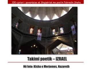 100 vjetori i pavarësise së Shqipërisë me poetin Fahredin Shehu




              Takimi poetik – IZRAEL
          Në foto: Kisha e Merjemes, Nazareth
 