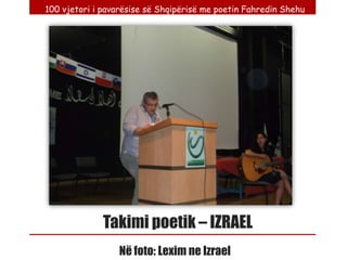 100 vjetori i pavarësise së Shqipërisë me poetin Fahredin Shehu




              Takimi poetik – IZRAEL
                 Në foto: Lexim ne Izrael
 
