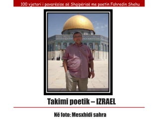 100 vjetori i pavarësise së Shqipërisë me poetin Fahredin Shehu




              Takimi poetik – IZRAEL
                 Në foto: Mesxhidi sahra
 