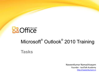 ®        ®
Microsoft Outlook 2010 Training

Tasks

                     NaveenKumar Namachivayam
                         Founder - testTalk Academy
                               http://naveenkumarn.in
 