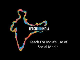 Teach For India’s use of
Social Media
 