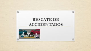 RESCATE DE
ACCIDENTADOS
 