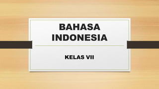 BAHASA
INDONESIA
KELAS VII
 
