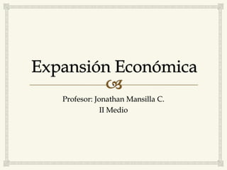 Profesor: Jonathan Mansilla C.
II Medio

 