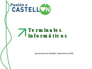 Ayuntamiento de Castellón, Septiembre de 2008 Terminales Informáticos 