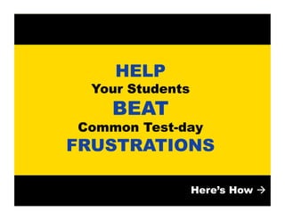 HELP

Your Students

BEAT

Common Test-day

FRUSTRATIONS
Here’s How 

 