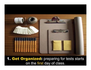 1. Get Organized: preparing for tests starts
on the first day of class.

 