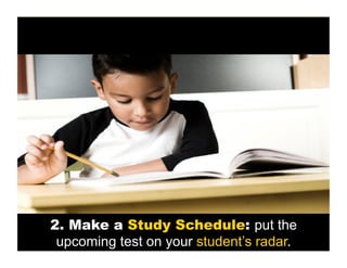 2. Make a Study Schedule: put the
upcoming test on your student’s radar.

 