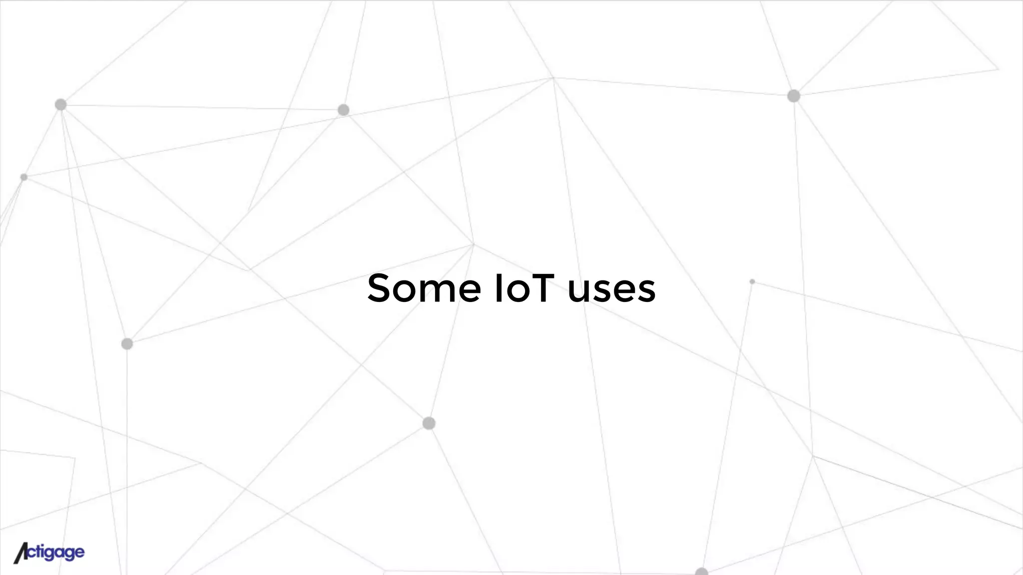 Some IoT uses
 
