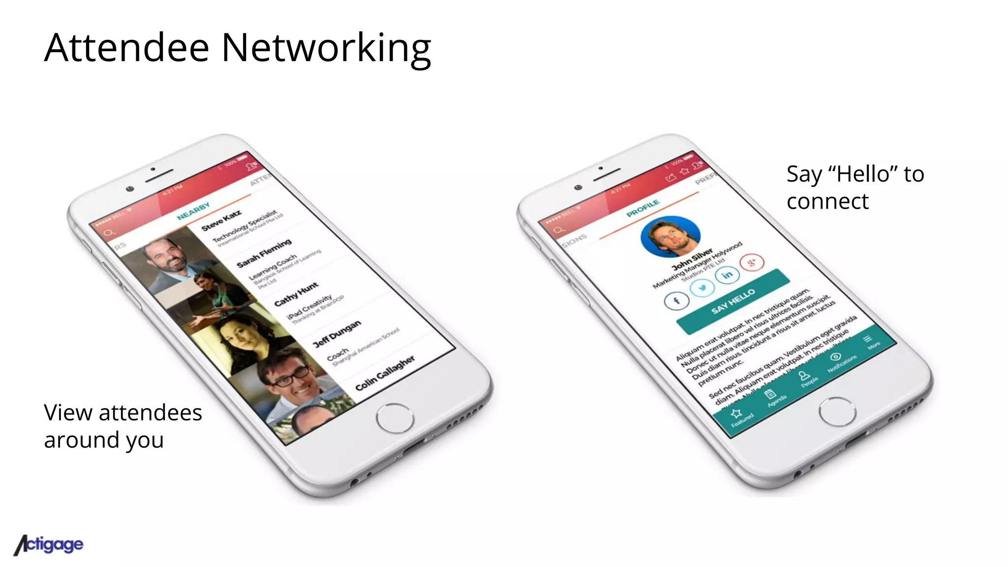 Attendee Networking
View attendees
around you
Say “Hello” to
connect
 