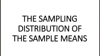 THE SAMPLING
DISTRIBUTION OF
THE SAMPLE MEANS
 