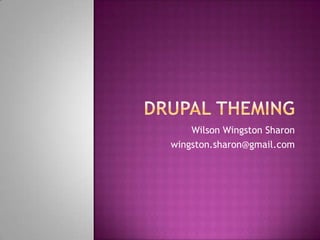 Drupal theming Wilson Wingston Sharon wingston.sharon@gmail.com 